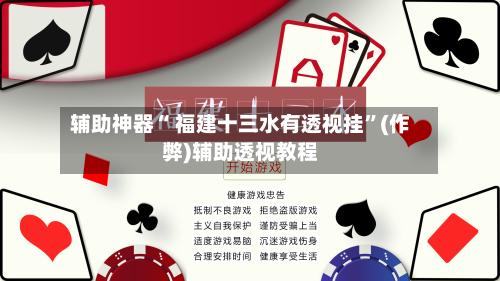 辅助神器“ 福建十三水有透视挂”(作弊)辅助透视教程-第3张图片