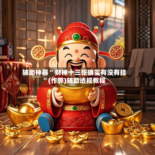 辅助神器“ 财神十三张确实有没有挂”(作弊)辅助透视教程-第2张图片