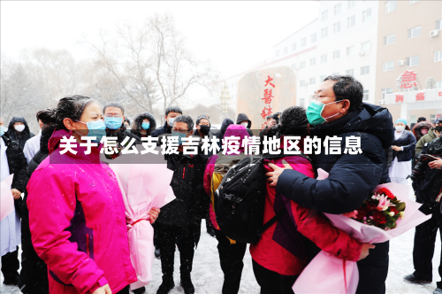 关于怎么支援吉林疫情地区的信息-第2张图片